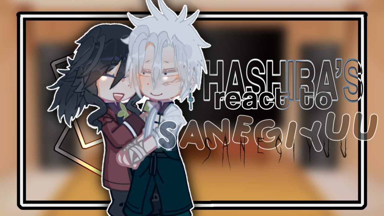 ┊ ⊱ HASHIRAS REACT … to ‘ sanegiyu ‘ ⊰ • gcrv | KNY — not canon [ READ THE END OF THE VIDEO ]