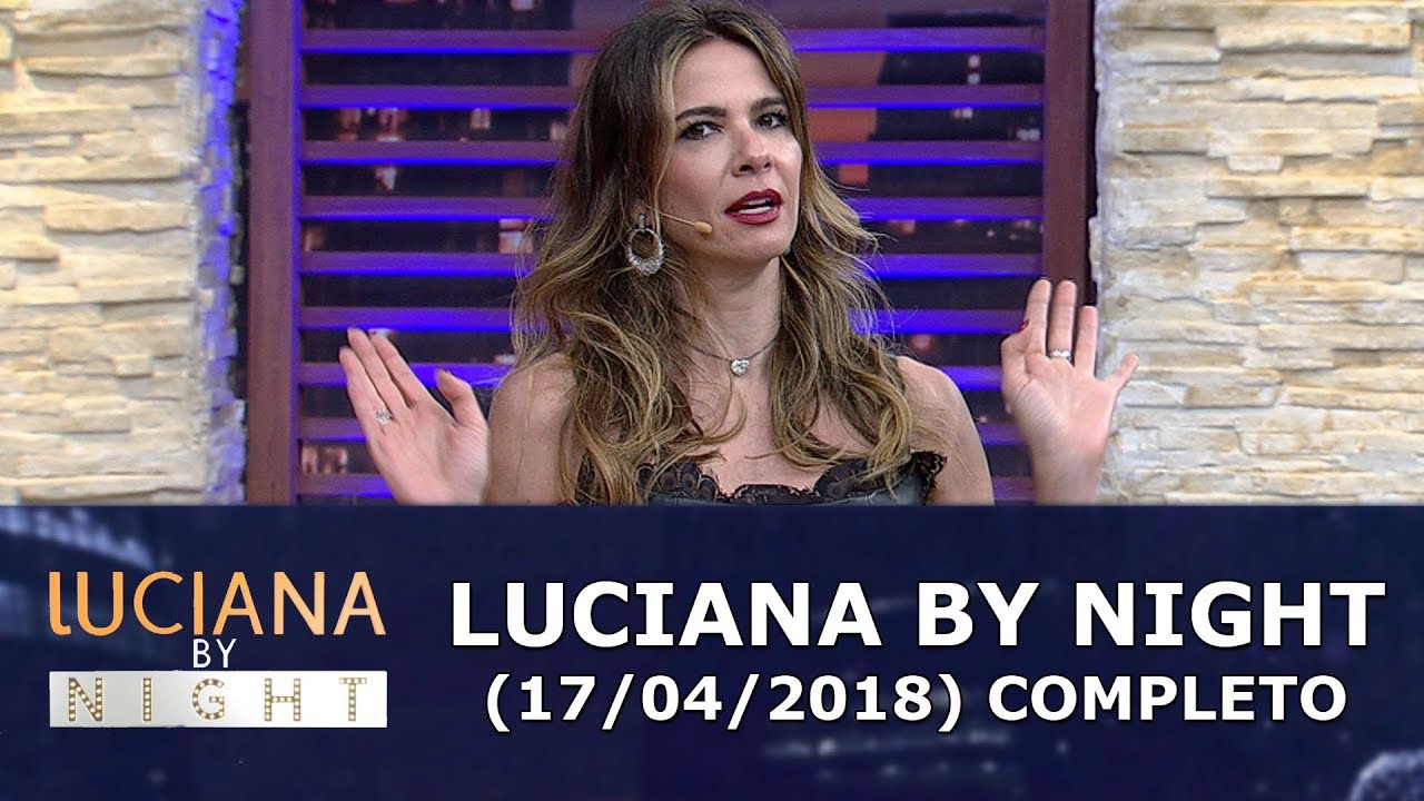 Luciana By Night (17/04/18) | Completo