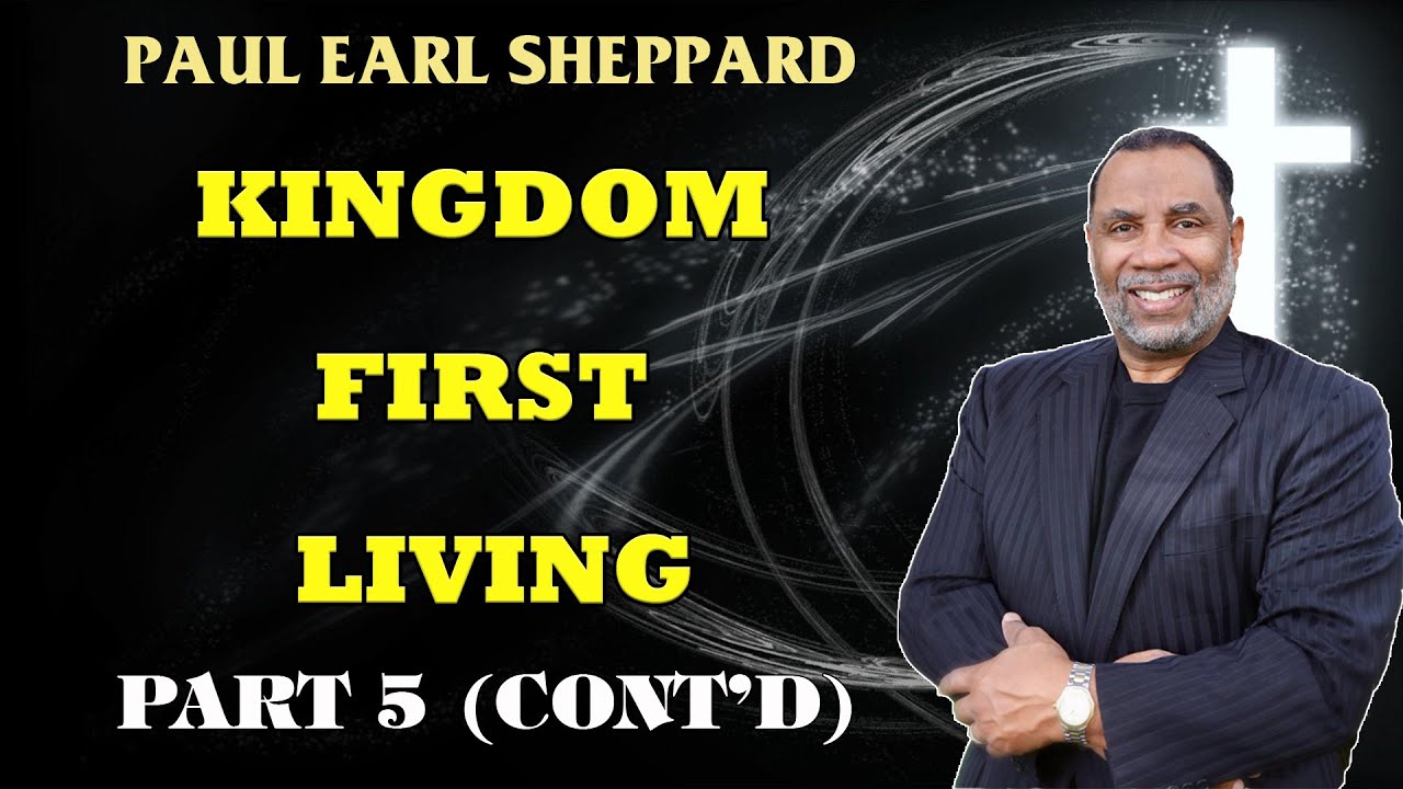 Dr. Paul Sheppard - Kingdom-First Living - Part 5 (cont'd)