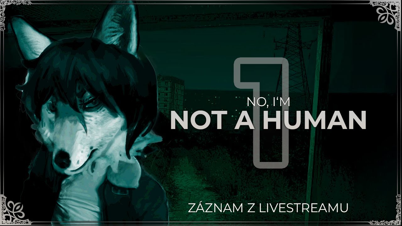 No, I'm not a Human | #1 | Erupce