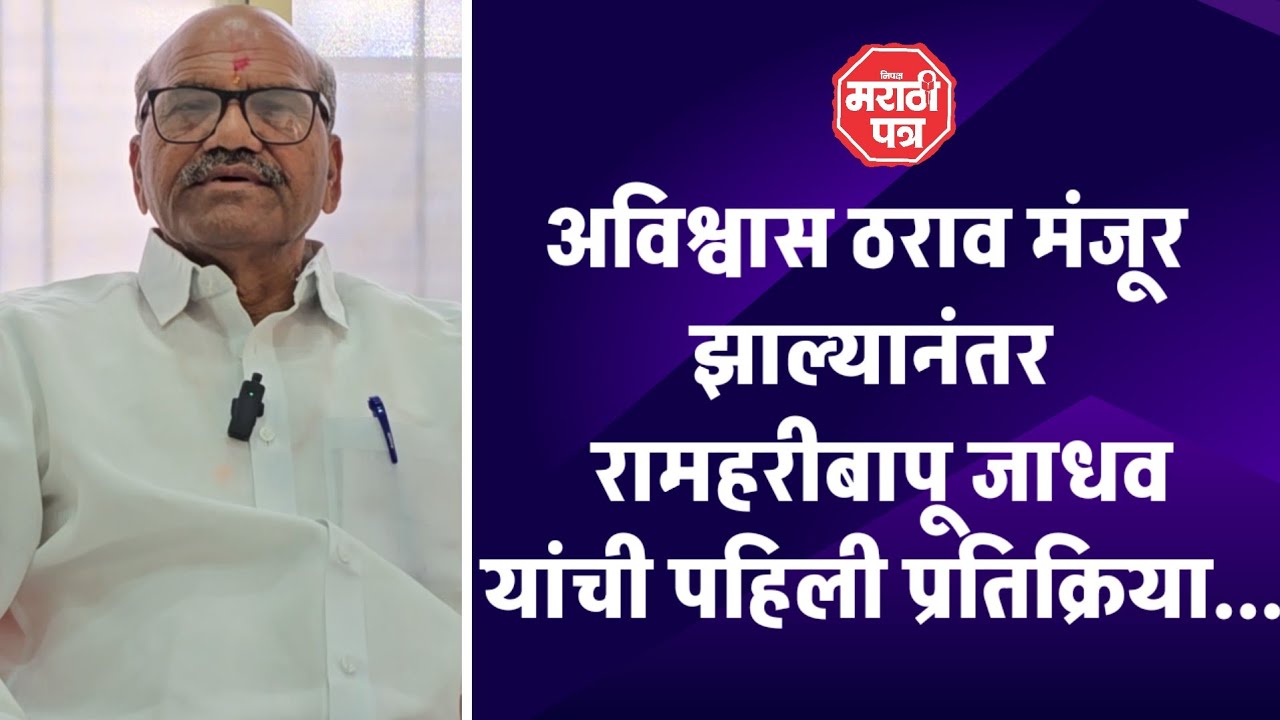 अविश्वास ठराव मंजूर झाल्यानंतर रामहरी बापू जाधव यांची पहिली प्रतिक्रिया...काय म्हणाले जाधव बघा.. 