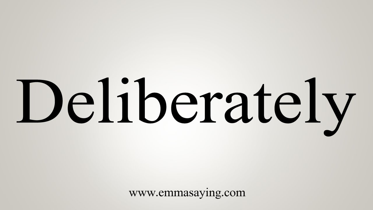 How To Say Deliberately