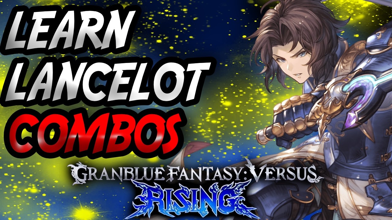 LANCELOT Combos You Need to Learn In GranBlue Fantasy Versus Rising | GBVSR Season 2 Combo Guide