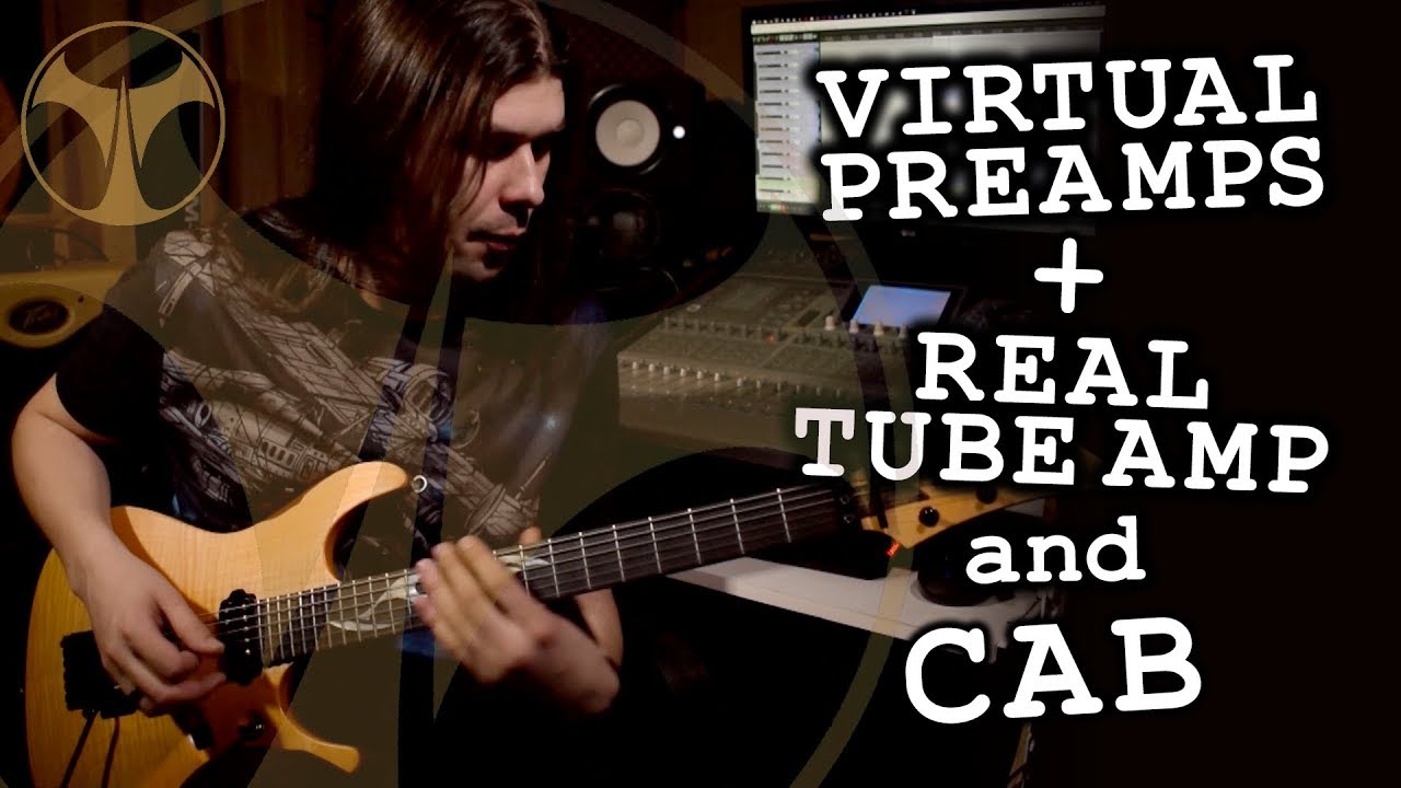 Virtual Preamps + Real Tube Amp and Cab