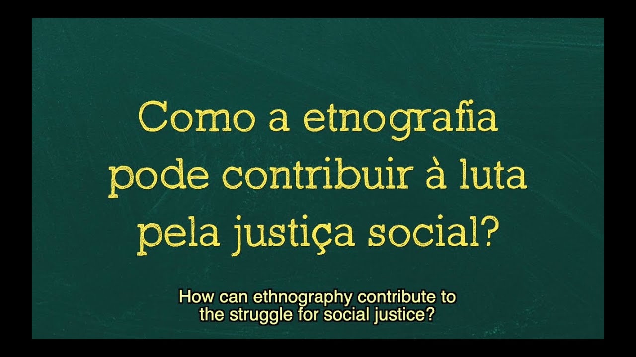 Etnografia e luta pela justiça social | Ethnography and the Struggle for Social Justice