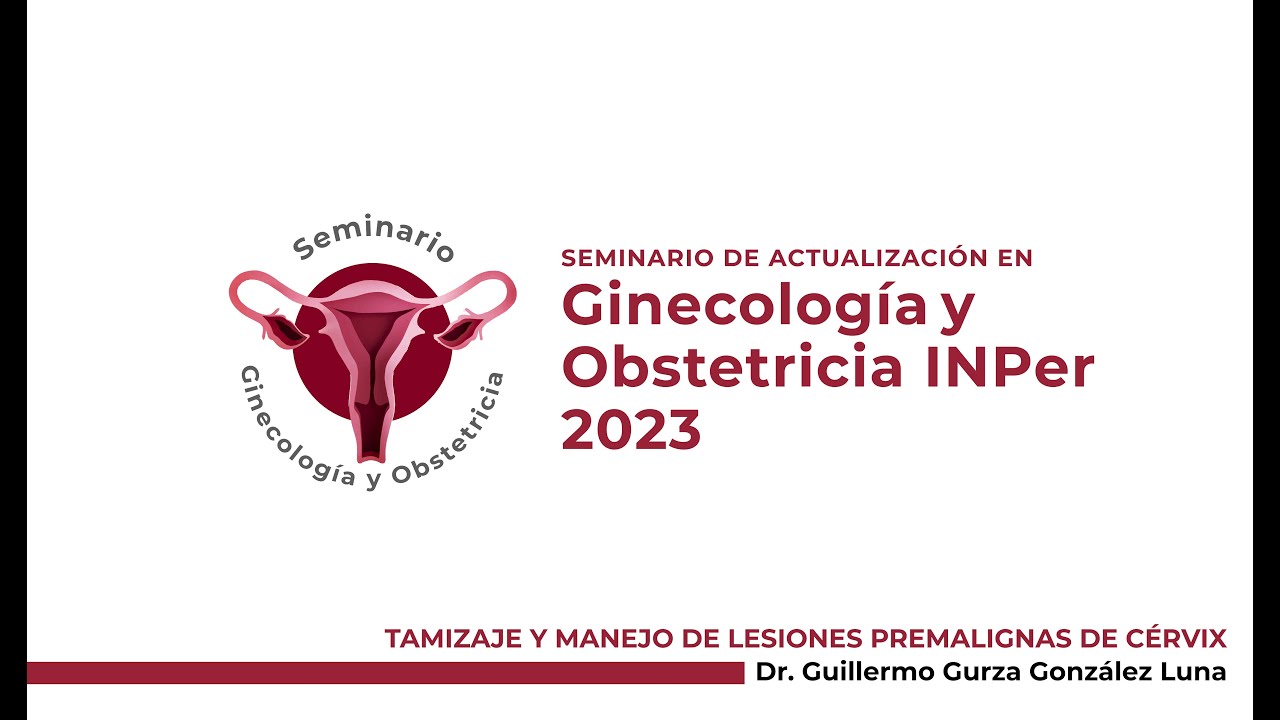 Tamizaje y manejo de lesiones premalignas de Cérvix, Dr. Guillermo Gurza González Luna