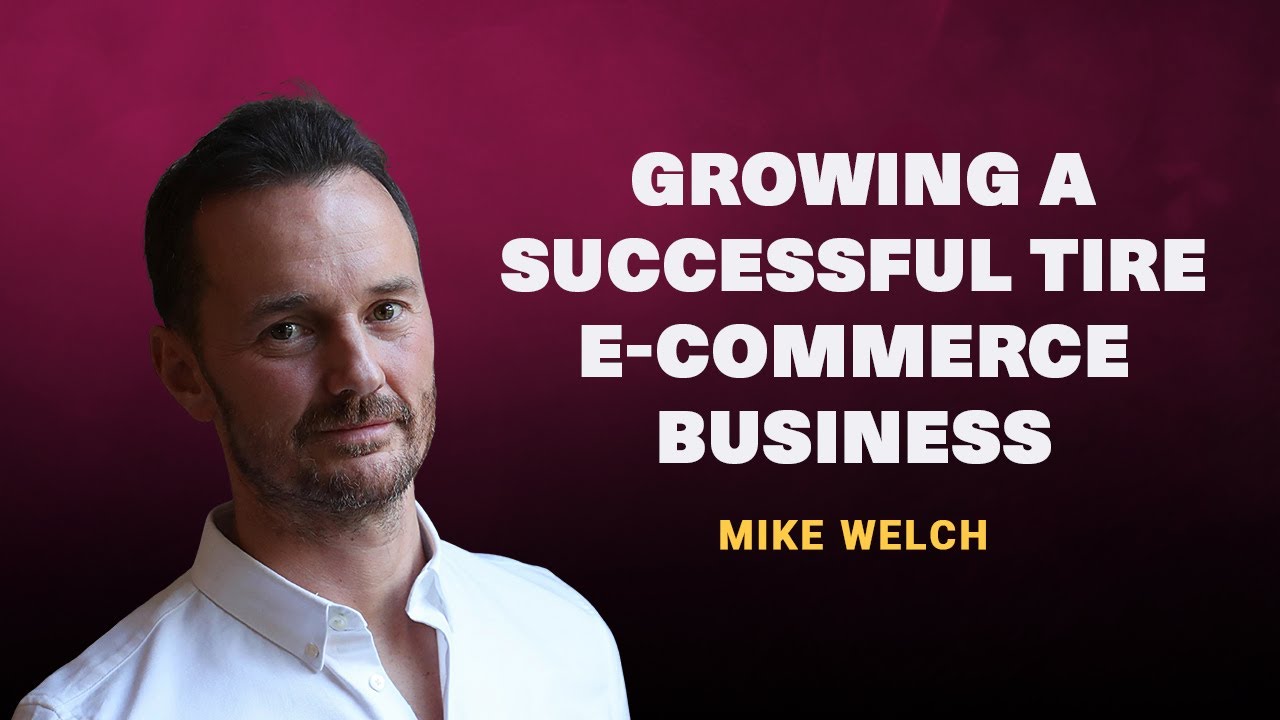 The Best Way To Grow An Online Tire Shop | Mike Welch From TireBuyer.com