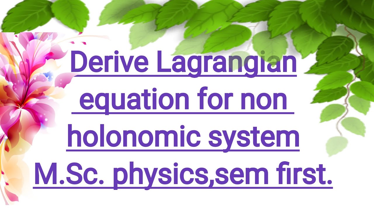 Derive Lagrangian equation for non holonomic system,M.Sc. sem first