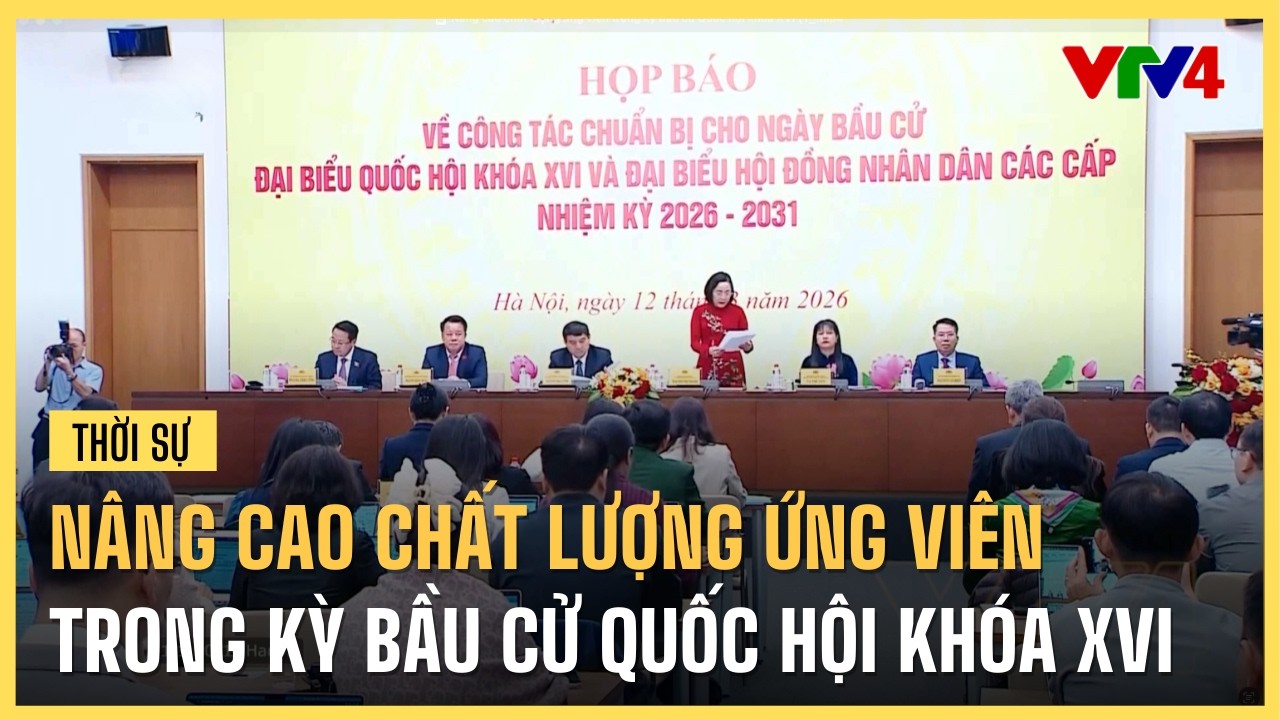 Nâng cao chất lượng ứng viên trong kỳ bầu cử Quốc hội khóa XVI | VTV4
