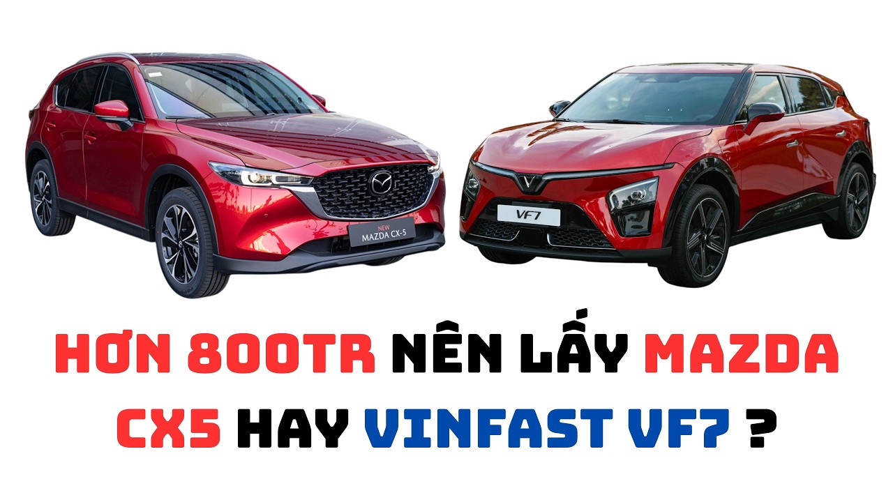 Hơn 800tr nên mua MAZDA CX5 hay VINFAST VF7 ?