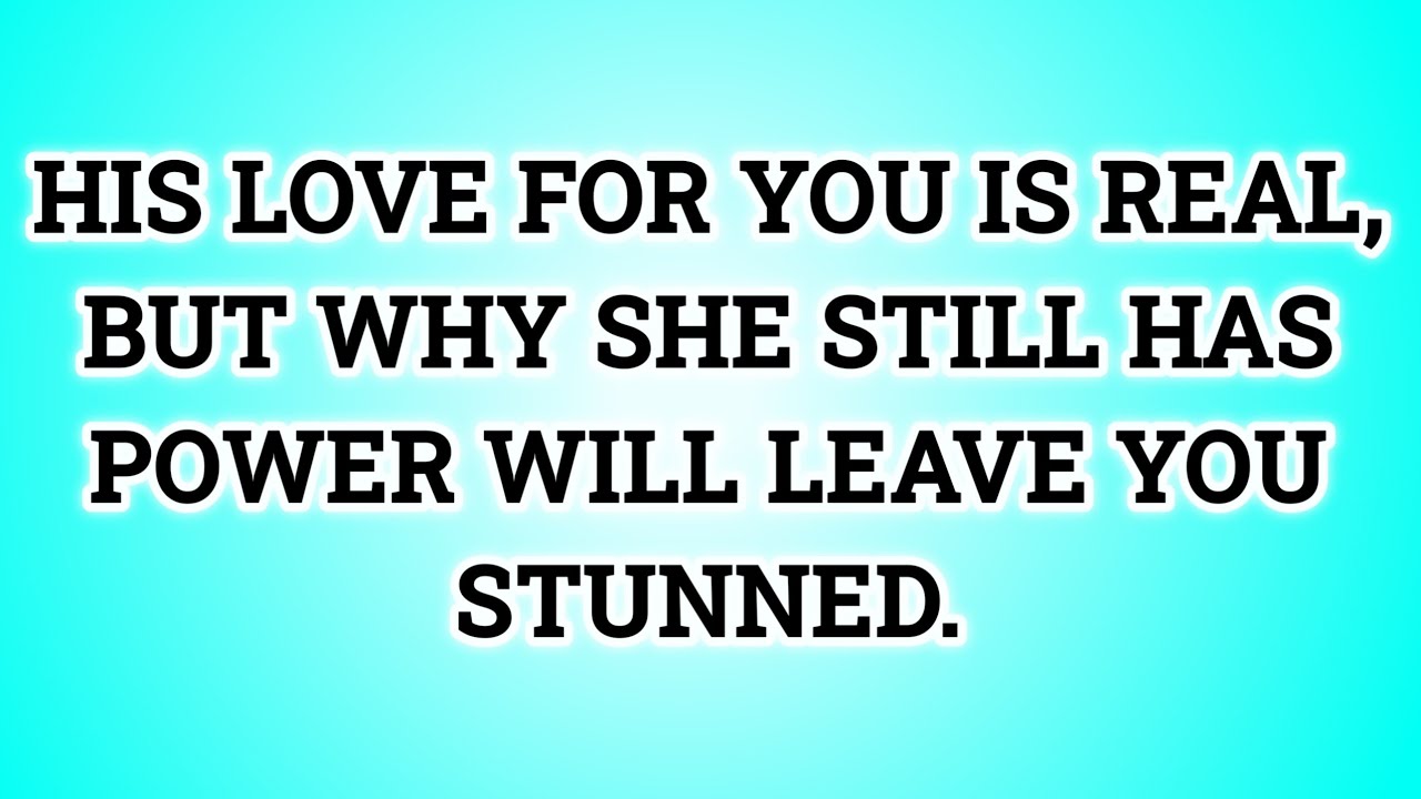 📃 HIS LOVE FOR YOU IS REAL, BUT WHY SHE STILL HAS POWER WILL LEAVE YOU STUNNED...