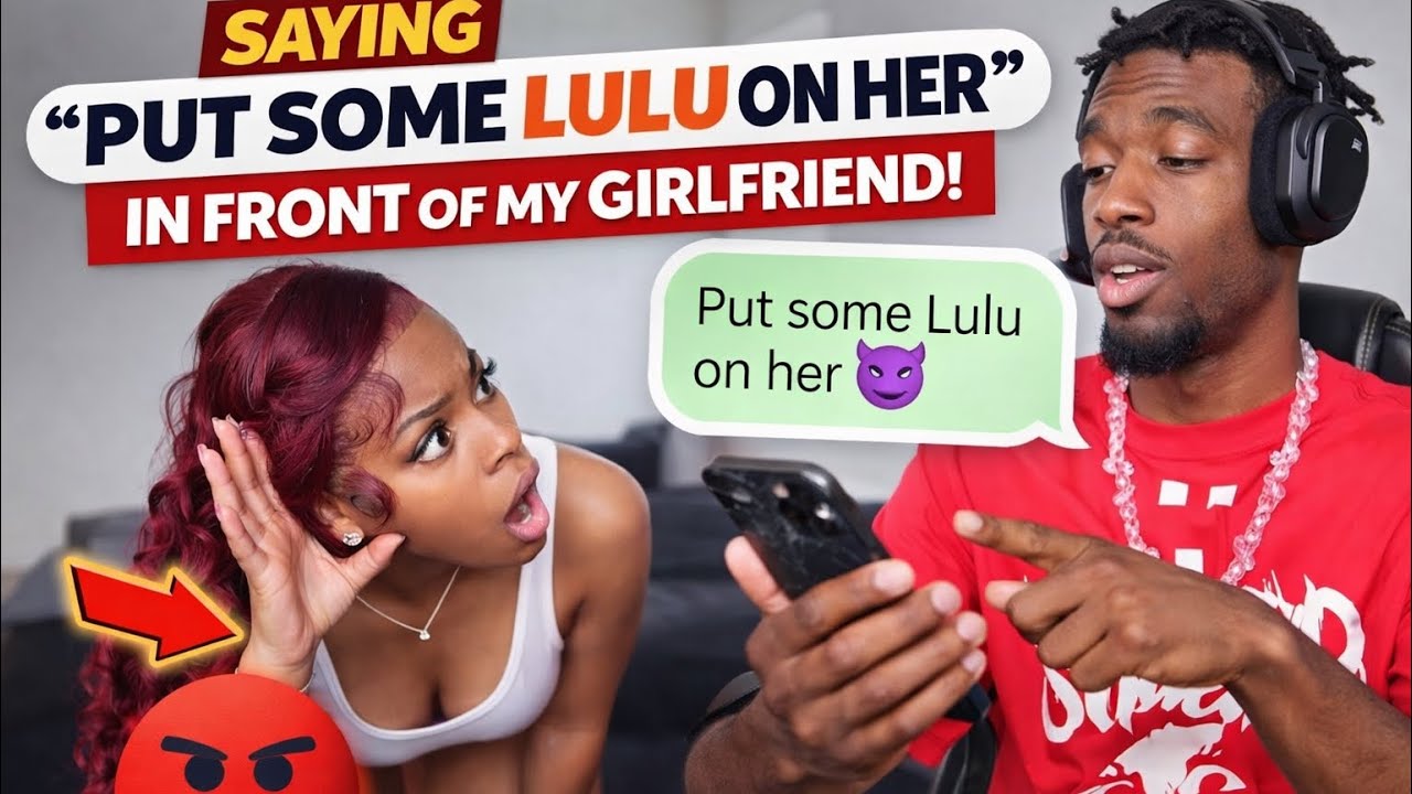 SAYING “PUT SOME LULU ON HER BUTT” IN FRONT OF MY GIRLFRIEND!