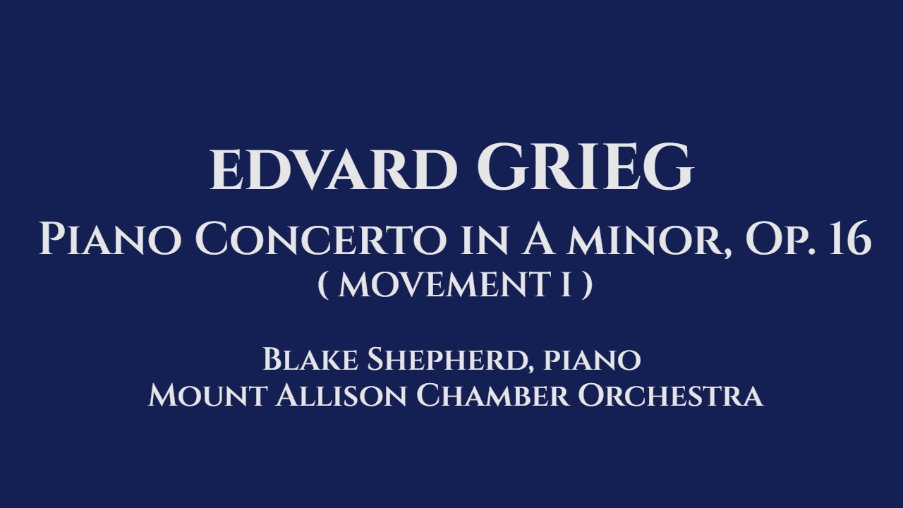 Grieg, Edvard: Piano Concerto in A minor, Op. 16 (1st mvt.), with Mount Allison Chamber Orchestra