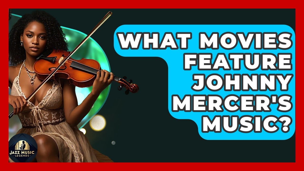 What Movies Feature Johnny Mercer's Music? - Jazz Music Legends
