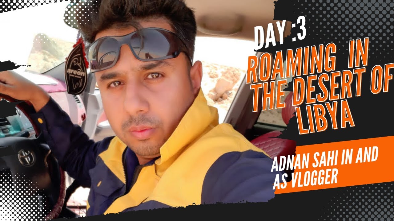 Roaming in The Desert of Libya | Day 3 Final Day | Wid Adnan Sahi