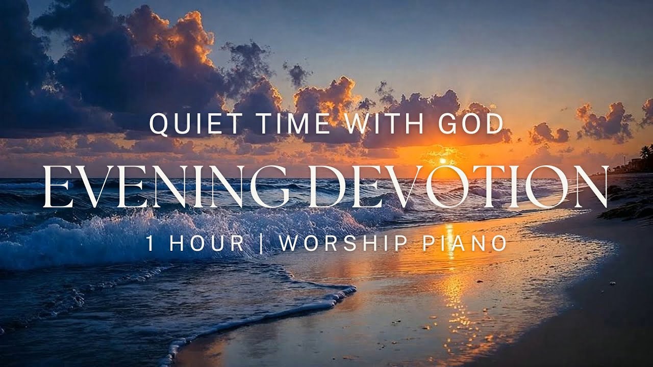 Evening Devotion & Prayer | Quiet Time With God | 1 Hour Worship Piano