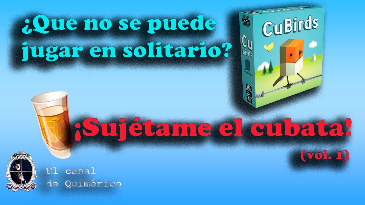¿Que no se puede jugar CUBIRDS en solitario? ¡Sujétame el cubata! (vol.1)