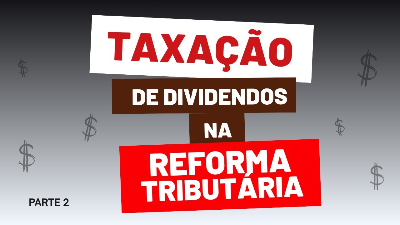TAXAÇÃO DE DIVIDENDOS NA REFORMA TRIBUTÁRIA - PARTE 2
