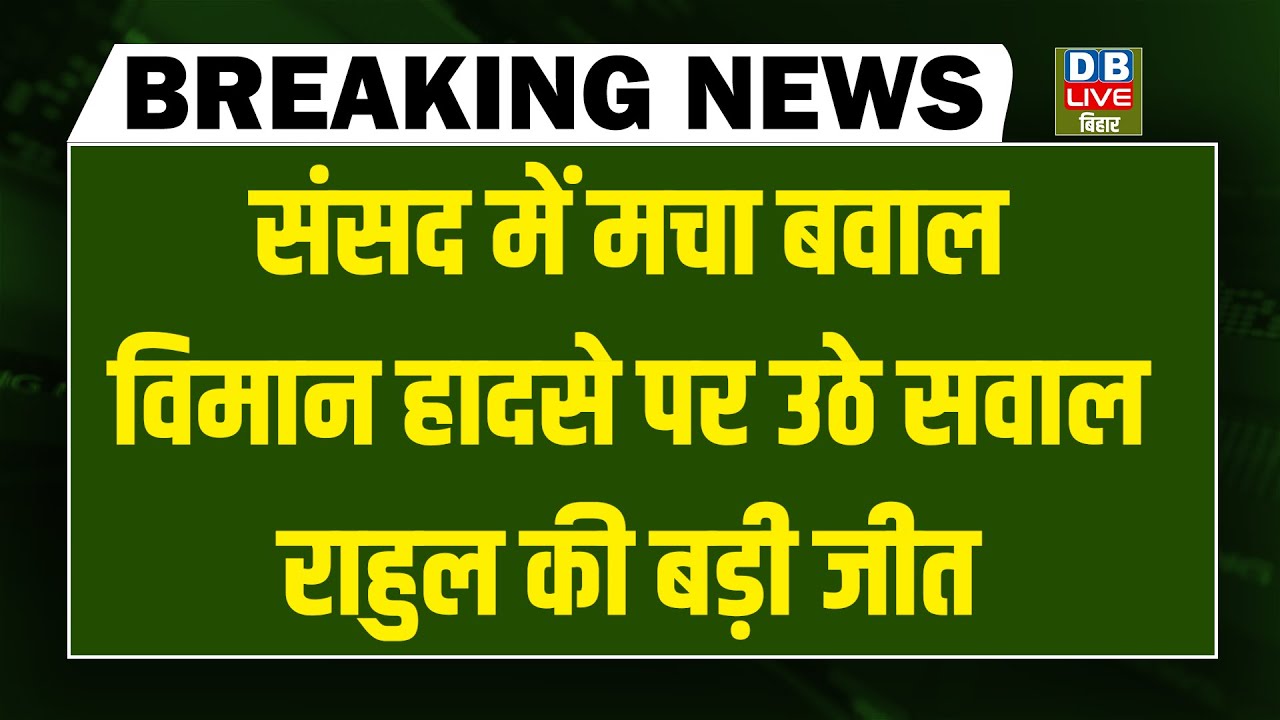#dblivebreaking : Parliament में मचा बवाल, विमान हादसे पर उठे सवाल, Rahul Gandhi की बड़ी जीत
