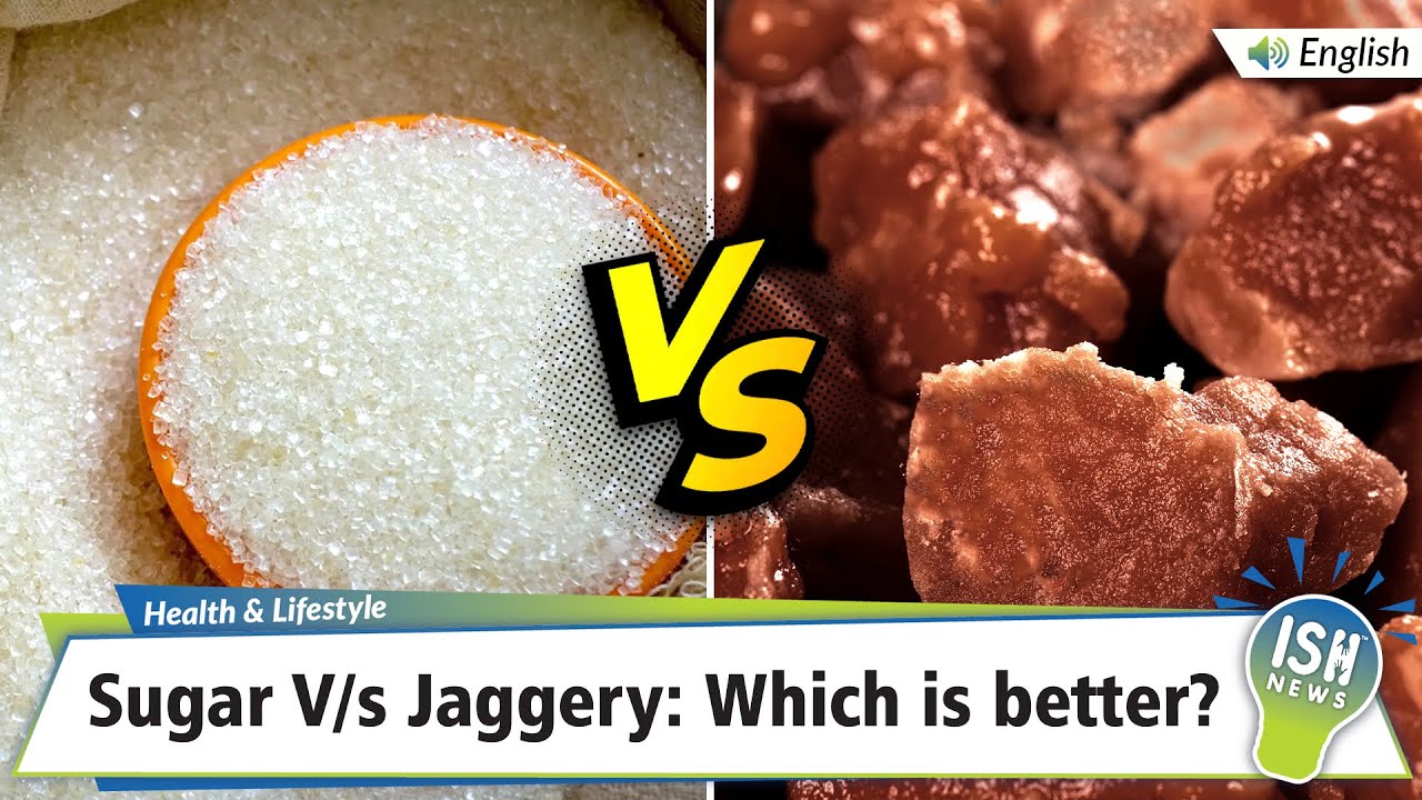 Sugar V/s Jaggery: Which is better? | ISH News
