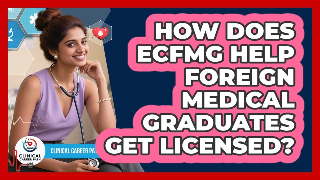 How Does ECFMG Help Foreign Medical Graduates Get Licensed? - Clinical Career Path