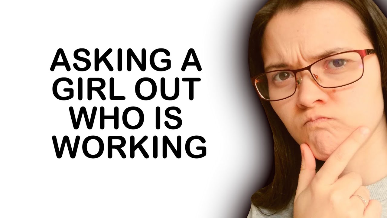 HOW TO ASK A GIRL OUT WHILE SHE IS AT WORK?