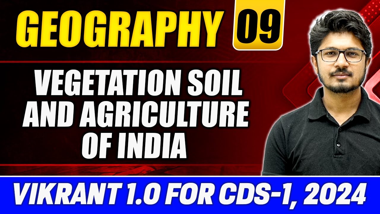 Geography CDS 2024: Vegetation Soil & Agriculture of India | Indian Geography for CDS 1, 2024