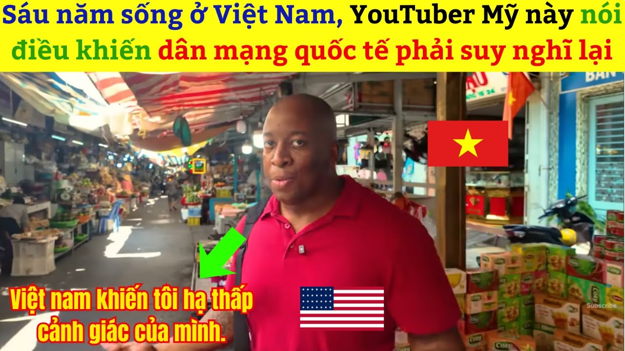 Sáu năm sống ở Việt Nam, YouTuber Mỹ này nói điều khiến dân mạng quốc tế phải suy nghĩ lại