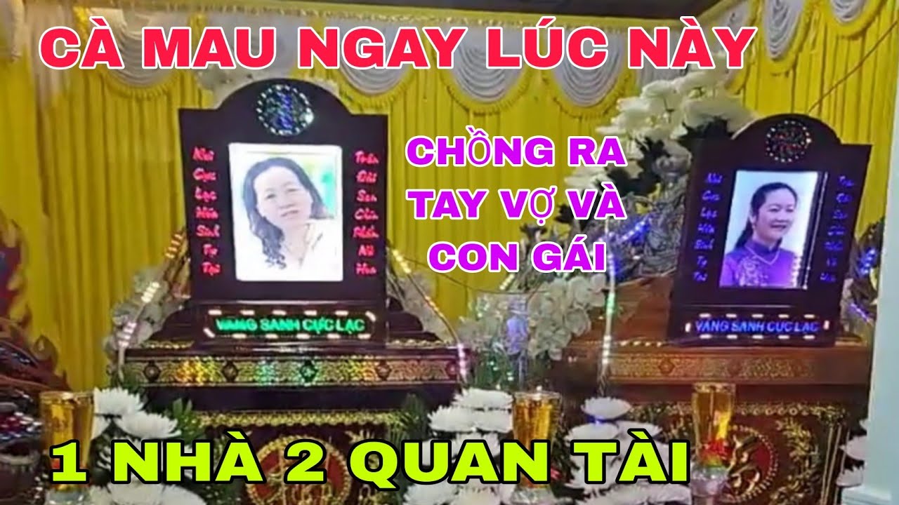 CÀ MAU NGAY LÚC NÀY 1 NHÀ 2 QUAN TÀI CHỒNG RA TAY VỢ VÀ CON GÁI RA ĐI MÃI MÃI 