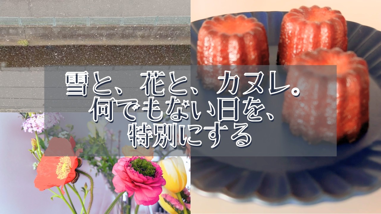 社会人Vlog｜雪降る週末｜お花とスイーツに癒されて、自分を整える｜カヌレ作りに試行錯誤