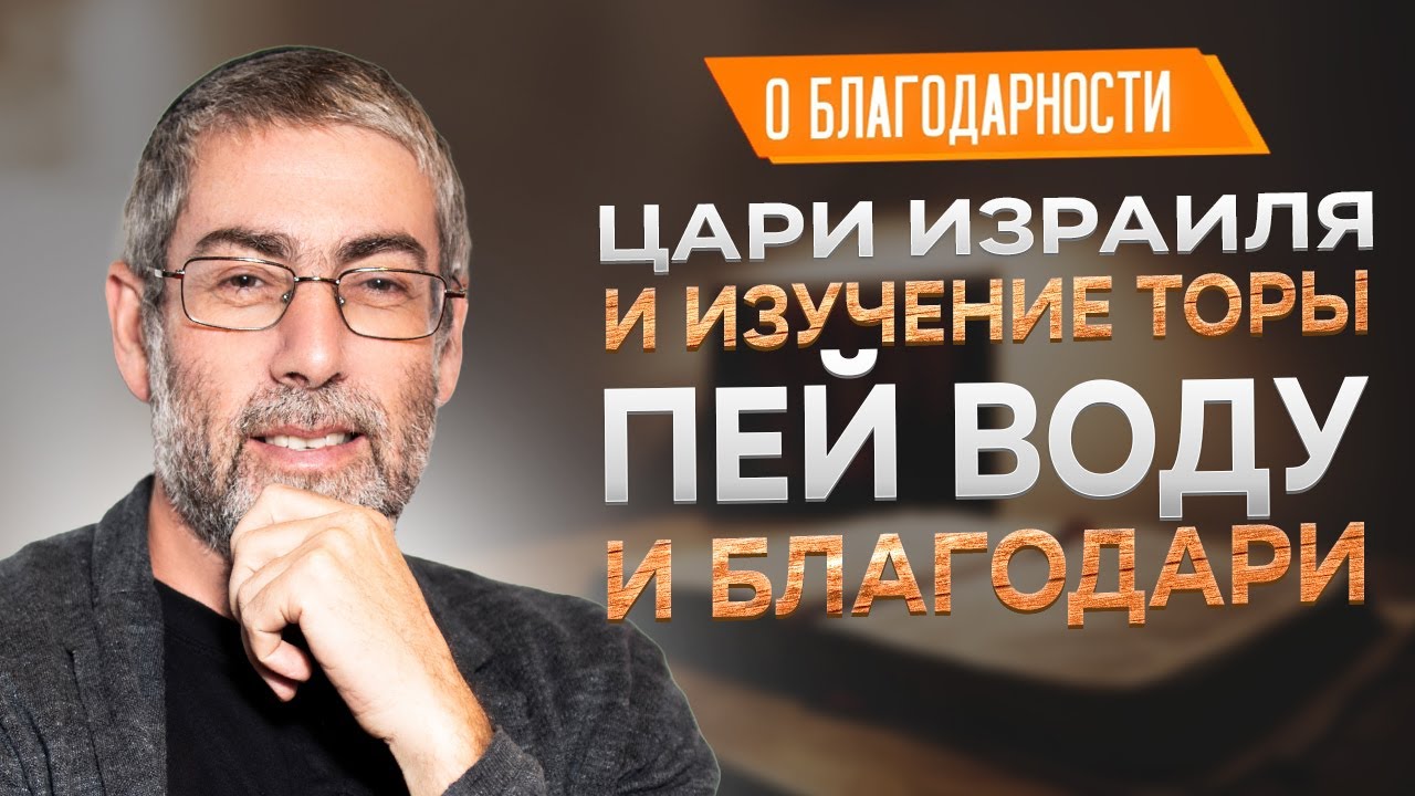 ✡️ Ицхак Пинтосевич: Цари Израиля и изучение Торы. Пей воду и благодари | О благодарности. Урок 15