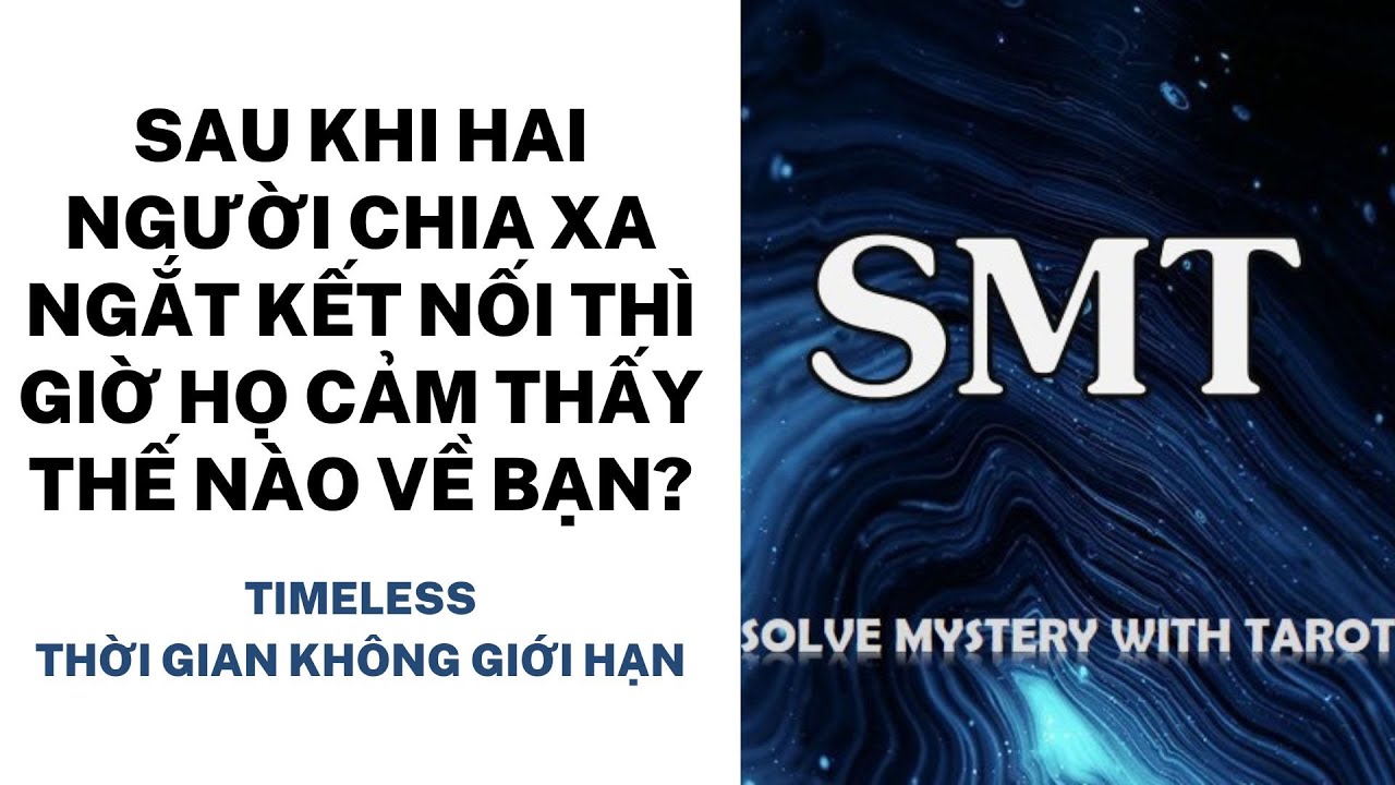 Chọn tụ bài: Sau khi hai người chia xa, ngắt kết nối thì giờ họ cảm thấy thế nào về bạn? (TIMELESS)