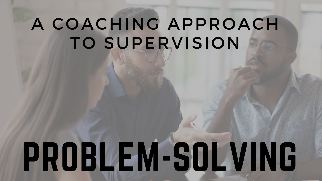 A Coaching Approach to Supervision: Problem-Solving