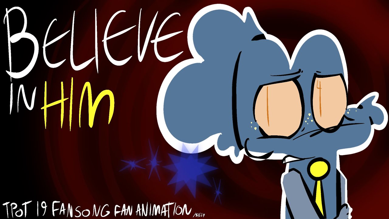 BELIEVE IN HIM (TPOT ANIMATION)