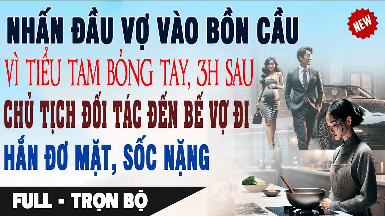 💔Truyện Ngôn Tình NHẤN ĐẦU VỢ VÀO BỒN CẦU VÌ BỒ BỎNG 3H Sau Chủ Tịch Đối Tác Đến Bế Vợ Đi Hắn Đơ Mặt
