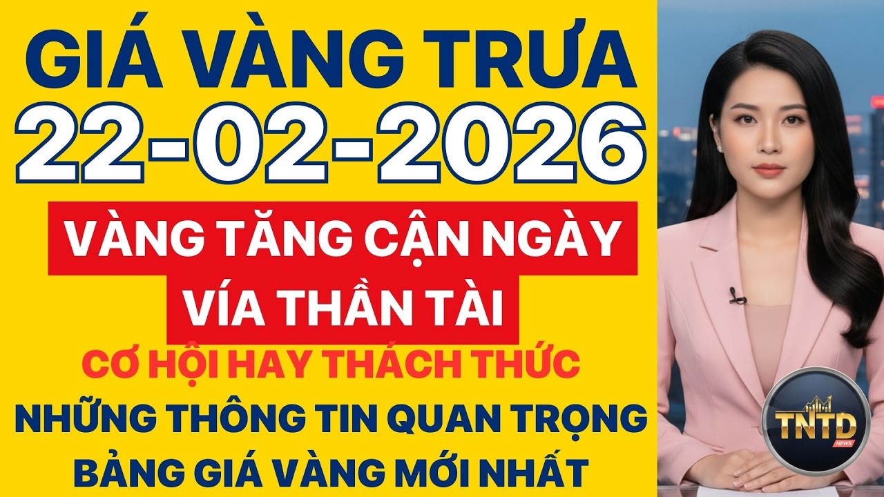 Giá vàng hôm nay | Trưa Ngày 22/2/2026 | GIá vàng thế giới, trong nước, giá bạc, ngoại tệ, Bitcoin.