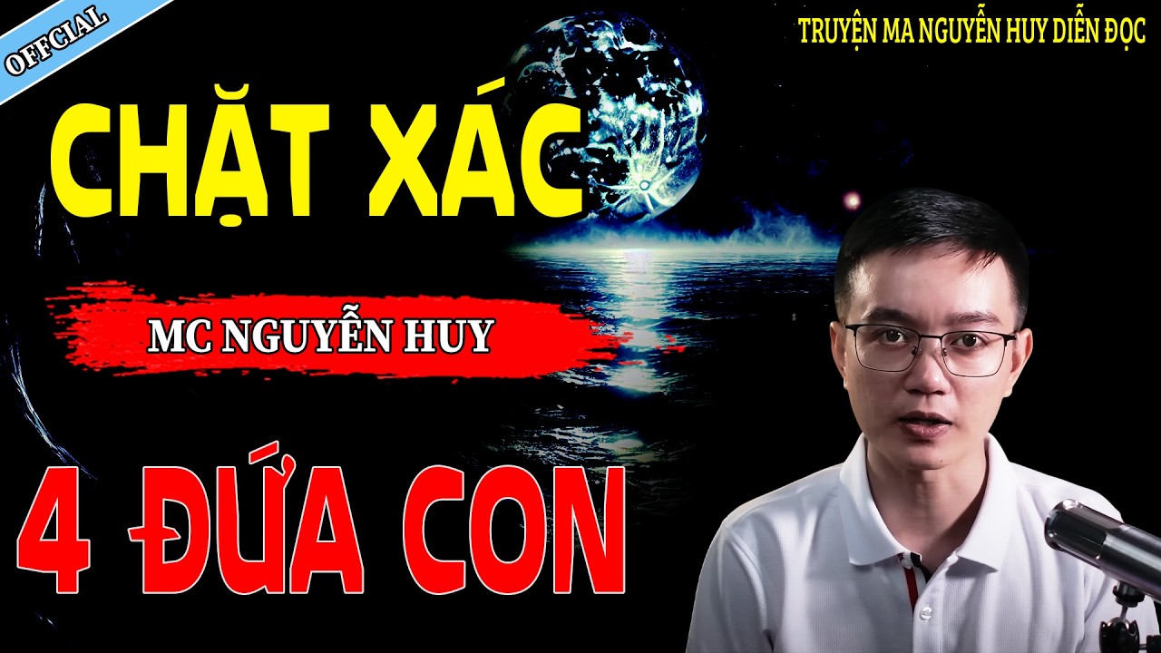 CHẶT XÁC 4 ĐỨA CON - CÂU CHUYỆN KINH DỊ CÓ THẬT | NGUYỄN HUY