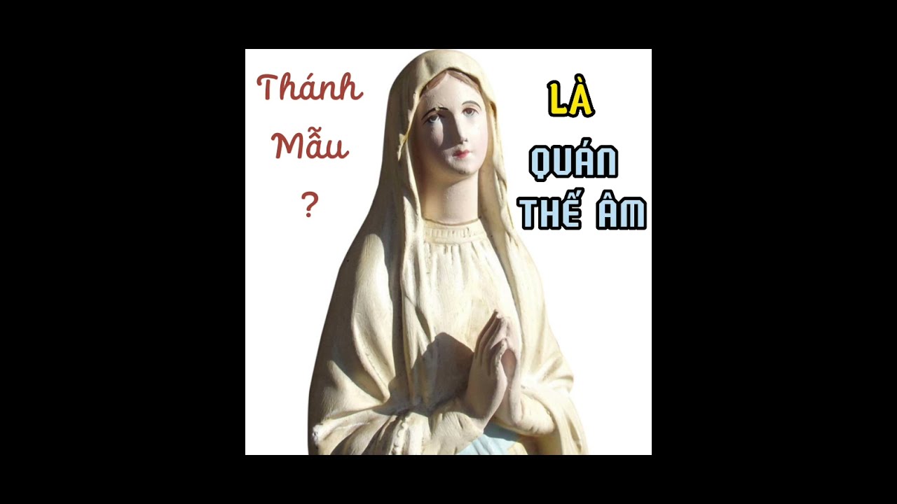 BỒ TÁT QUÁN THẾ ÂM LÀ ĐỨC MẸ MARIA? HT Tuyên Hóa