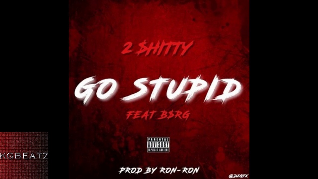 2Shitty ft. B$RG - Go Stupid [Prod. By Ron-Ron] [New 2017]