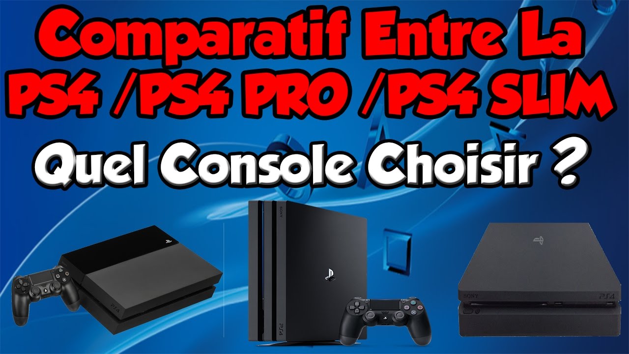 Comparatif Entre La PS4 / PS4 PRO / PS4 SLIM .Quel console choisir ?