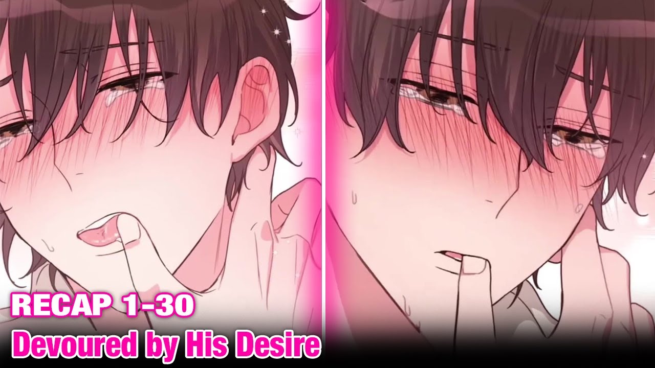 [RECAP] 1 - 30 Devoured by His Desire | Yaoi Recap | Boylove Review