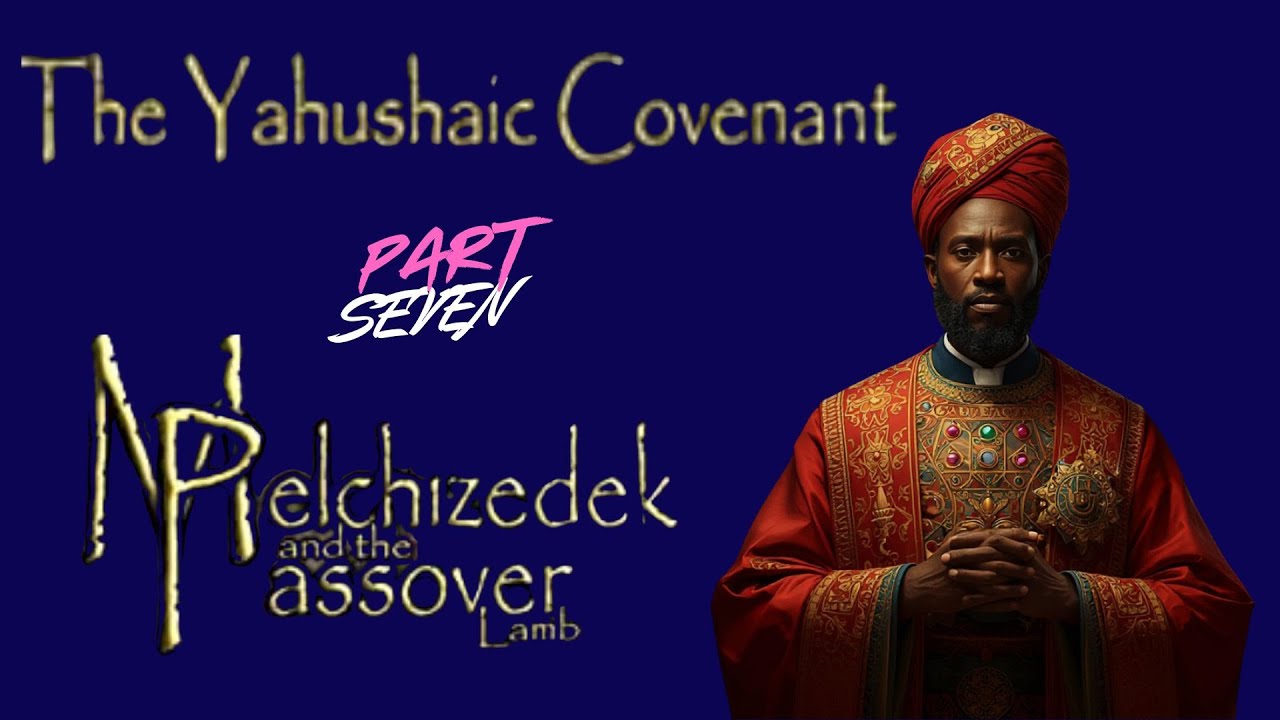 The Yahushaic Covenant   Melchezedek And The Passover Lamb   Part 7