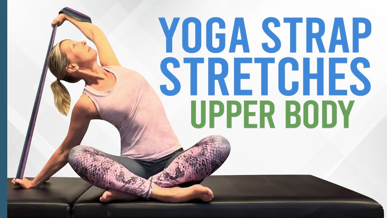 Yoga Strap Stretches for Upper Body Flexibility
