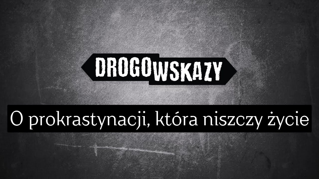 O prokrastynacji, która niszczy życie | Drogowskazy