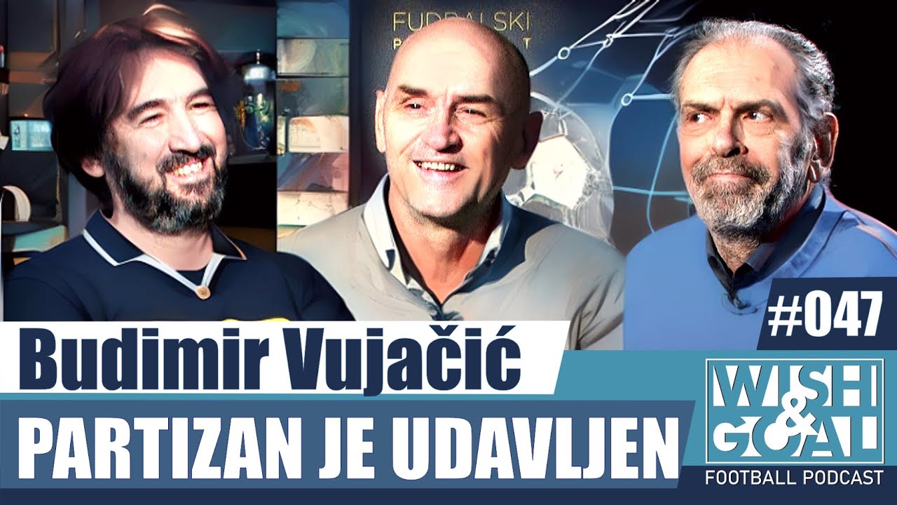 Budimir Vujačić  - Partizan ja udavljen | Wish&Goal 047 Fudbalski podkast