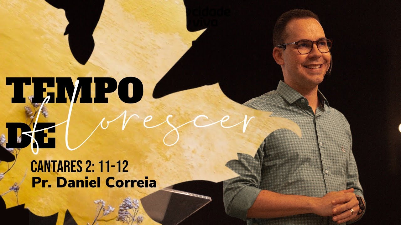 Pr. Daniel Correia - Tempo de Florescer - Cantares 2: 11-12