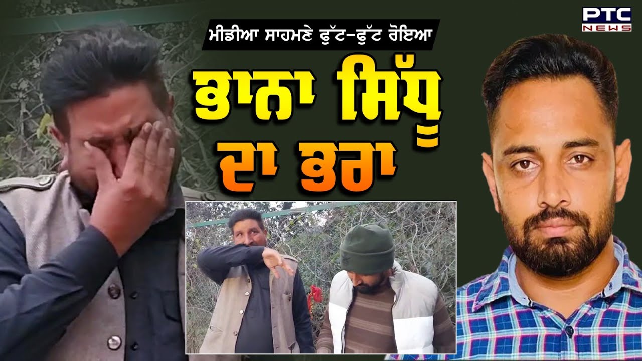 ਮੀਡੀਆ ਸਾਹਮਣੇ ਫੁੱਟ-ਫੁੱਟ ਰੋਇਆ Bhaana Sidhu ਦਾ ਭਰਾ, ਕਿਹਾ, 