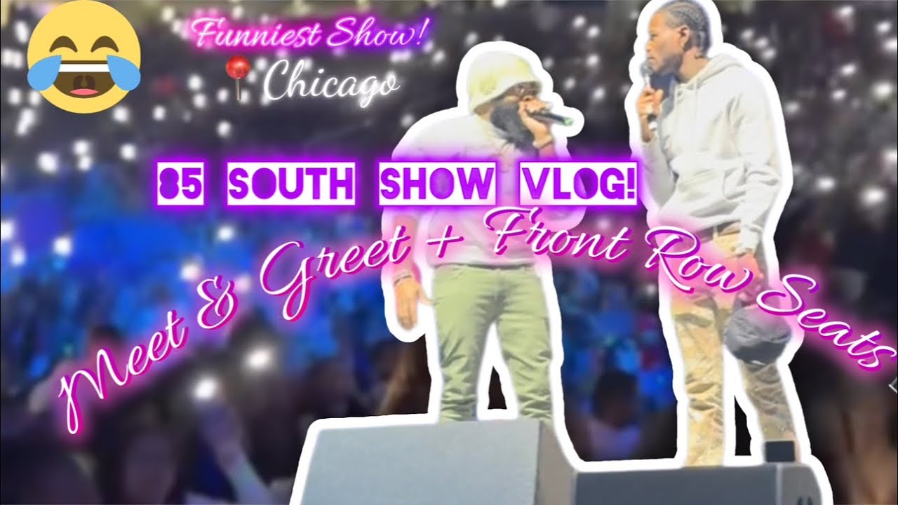 85 SOUTH SHOW VLOG CHICAGO|Meet & Greet + Front Row Seats!