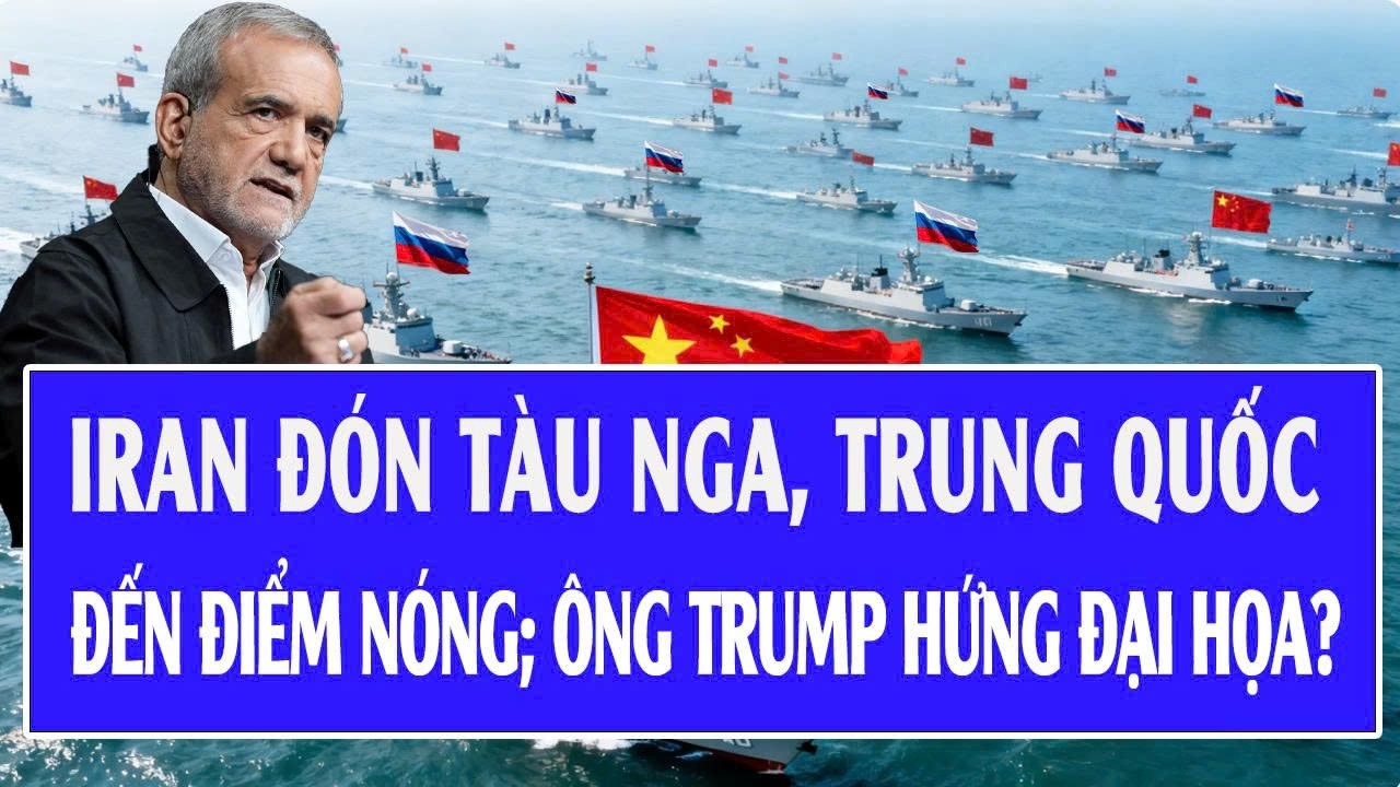 Quốc tế hôm nay 6/3: Iran đón Tàu Nga, Trung Quốc đến điểm nóng; ông Trump hứng đại họa?