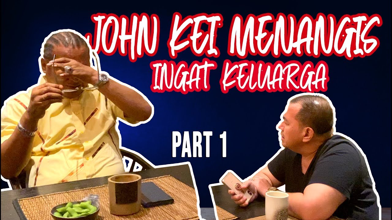 JOHN KEI MENANGIS INGAT KELUARGA PART 1
